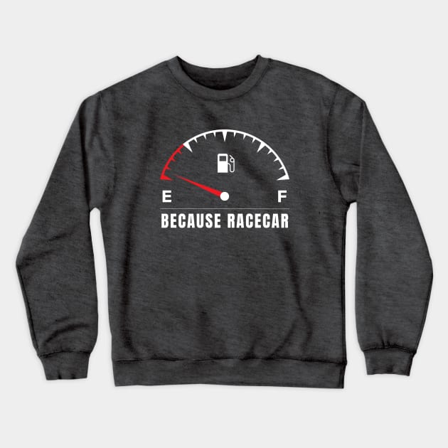 Because RaceCar Empty Fuel Crewneck Sweatshirt by TeeTee Design